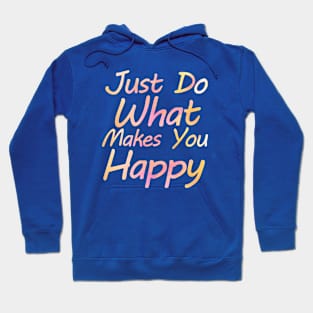 just do what makes you happy Hoodie